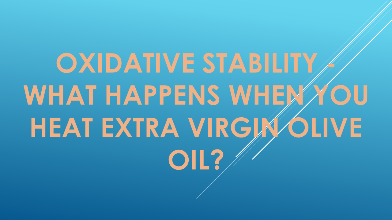 Oxidative Stability - What Happens When You Heat Extra Virgin Olive Oil?