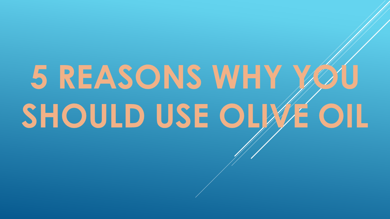 5 Reasons Why You Should Use Olive Oil | Best cooking Olive Oil